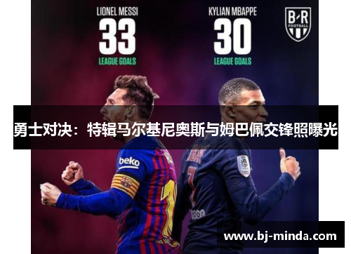 勇士对决：特辑马尔基尼奥斯与姆巴佩交锋照曝光
